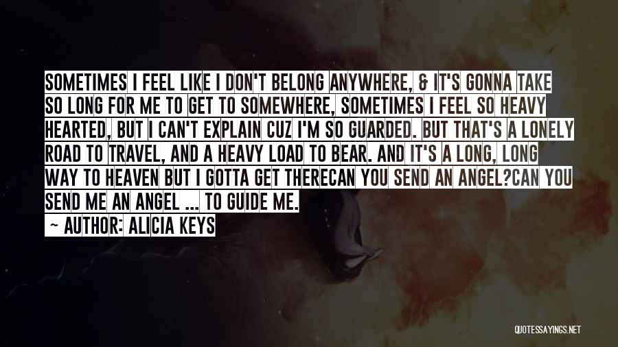 Alicia Keys Quotes: Sometimes I Feel Like I Don't Belong Anywhere, & It's Gonna Take So Long For Me To Get To Somewhere,