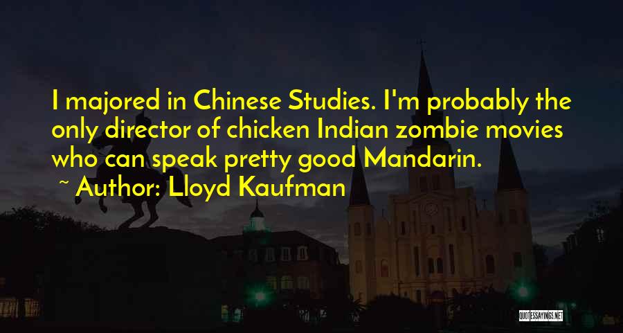 Lloyd Kaufman Quotes: I Majored In Chinese Studies. I'm Probably The Only Director Of Chicken Indian Zombie Movies Who Can Speak Pretty Good