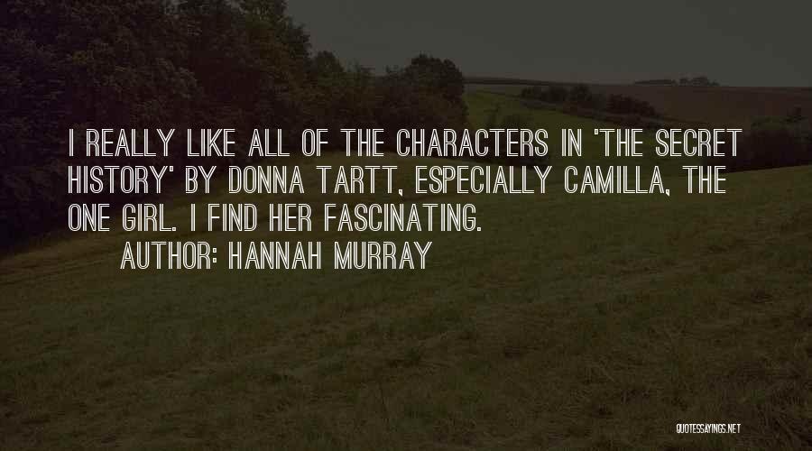 Hannah Murray Quotes: I Really Like All Of The Characters In 'the Secret History' By Donna Tartt, Especially Camilla, The One Girl. I