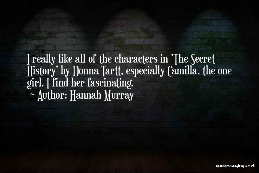 Hannah Murray Quotes: I Really Like All Of The Characters In 'the Secret History' By Donna Tartt, Especially Camilla, The One Girl. I