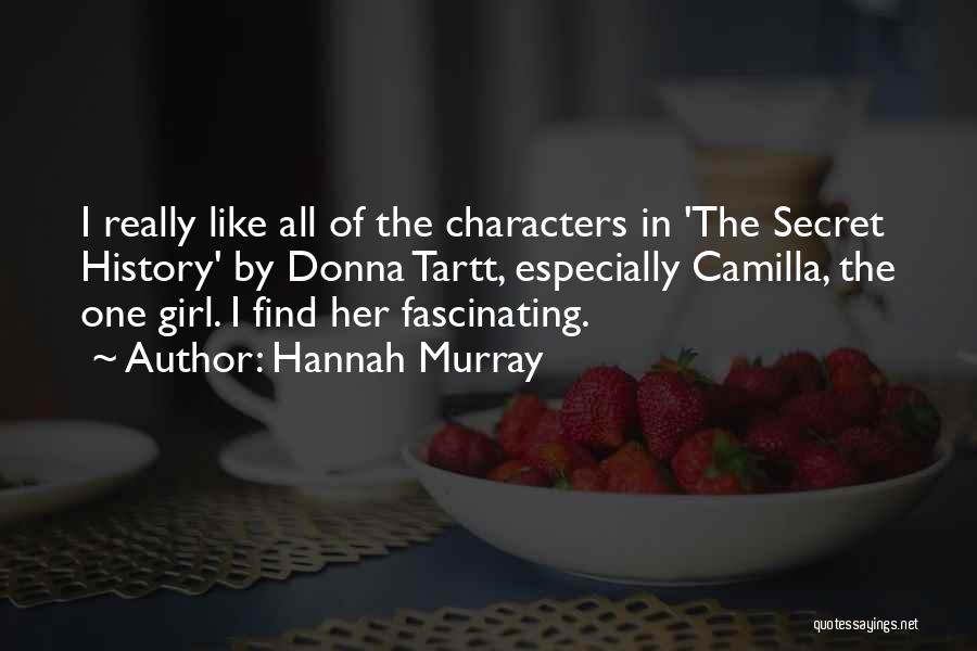 Hannah Murray Quotes: I Really Like All Of The Characters In 'the Secret History' By Donna Tartt, Especially Camilla, The One Girl. I