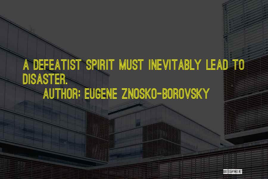 Eugene Znosko-Borovsky Quotes: A Defeatist Spirit Must Inevitably Lead To Disaster.
