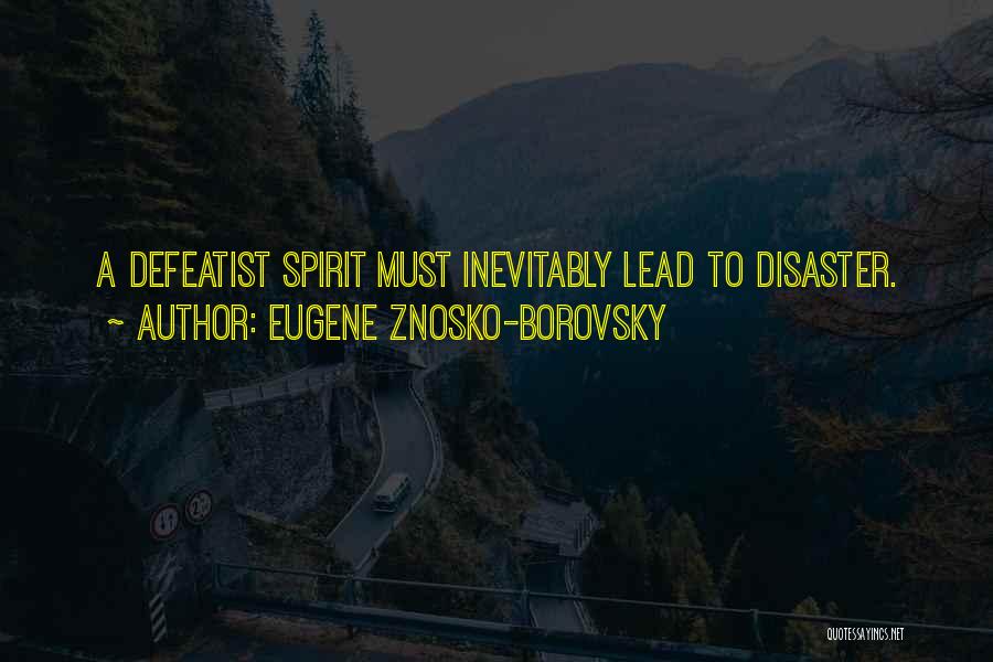 Eugene Znosko-Borovsky Quotes: A Defeatist Spirit Must Inevitably Lead To Disaster.