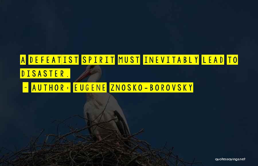Eugene Znosko-Borovsky Quotes: A Defeatist Spirit Must Inevitably Lead To Disaster.
