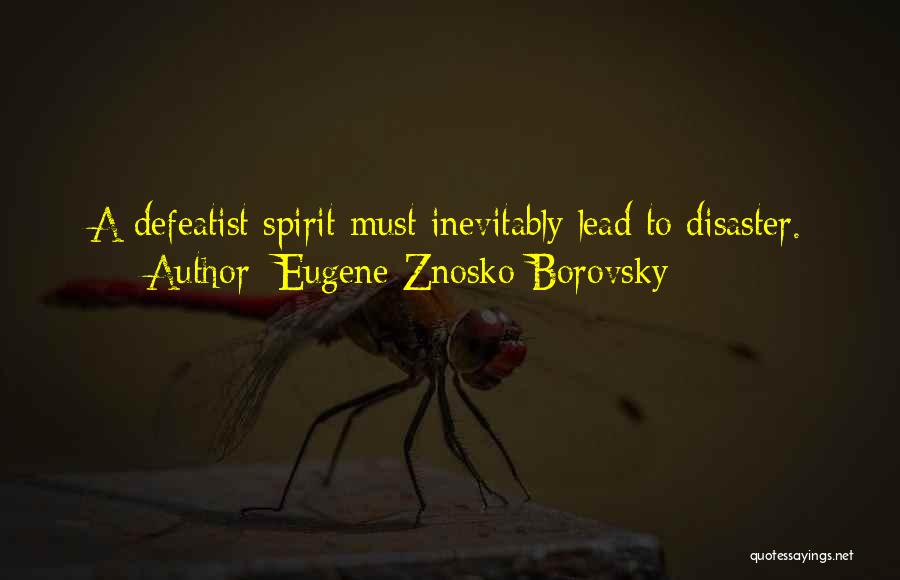Eugene Znosko-Borovsky Quotes: A Defeatist Spirit Must Inevitably Lead To Disaster.