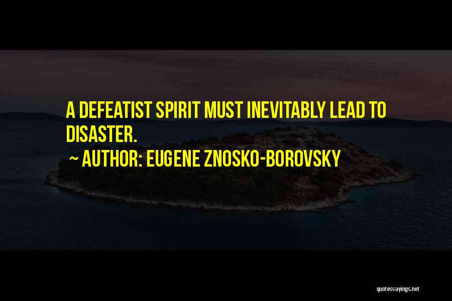 Eugene Znosko-Borovsky Quotes: A Defeatist Spirit Must Inevitably Lead To Disaster.