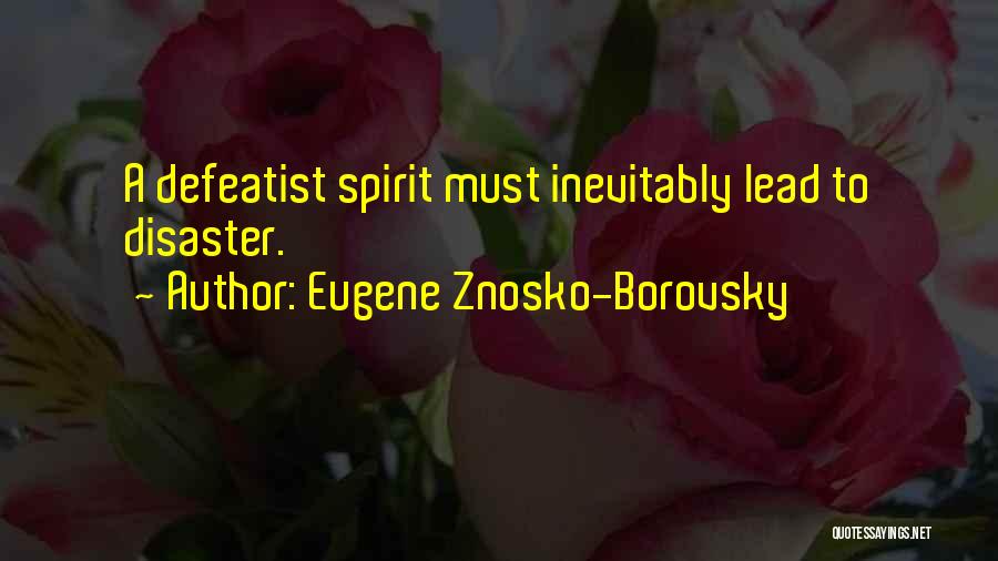 Eugene Znosko-Borovsky Quotes: A Defeatist Spirit Must Inevitably Lead To Disaster.
