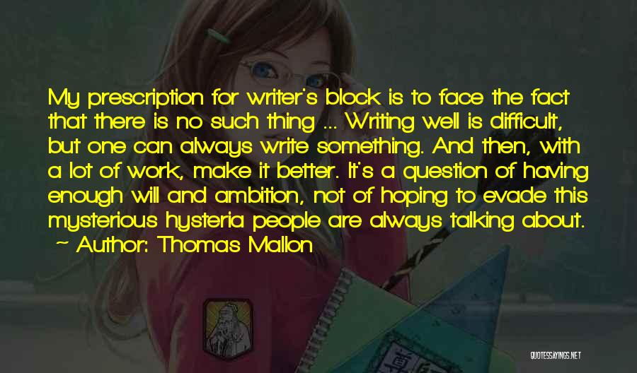 Thomas Mallon Quotes: My Prescription For Writer's Block Is To Face The Fact That There Is No Such Thing ... Writing Well Is