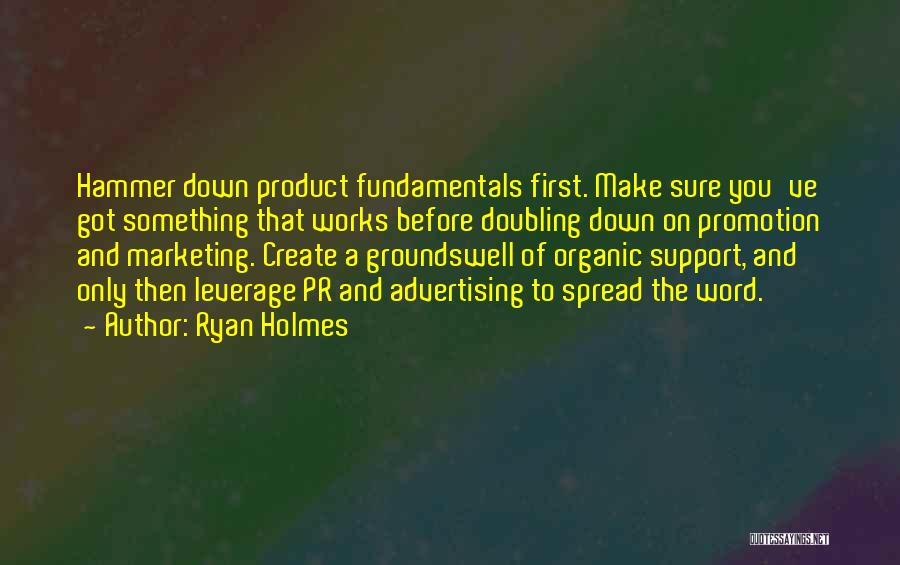 Ryan Holmes Quotes: Hammer Down Product Fundamentals First. Make Sure You've Got Something That Works Before Doubling Down On Promotion And Marketing. Create