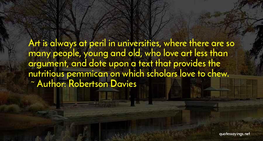 Robertson Davies Quotes: Art Is Always At Peril In Universities, Where There Are So Many People, Young And Old, Who Love Art Less