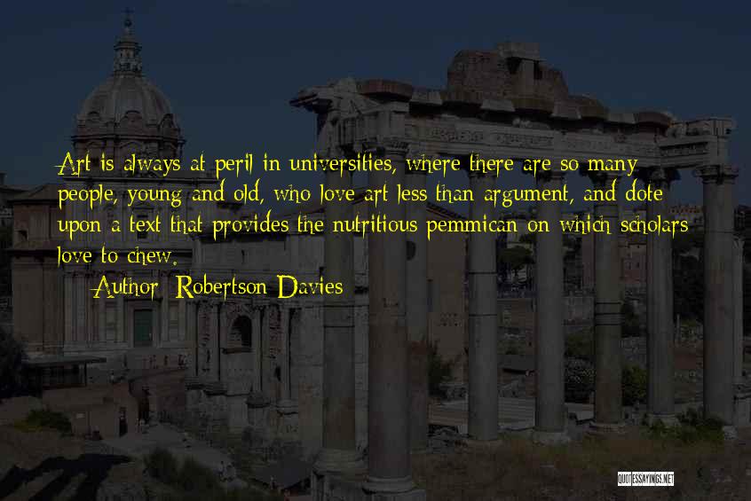 Robertson Davies Quotes: Art Is Always At Peril In Universities, Where There Are So Many People, Young And Old, Who Love Art Less