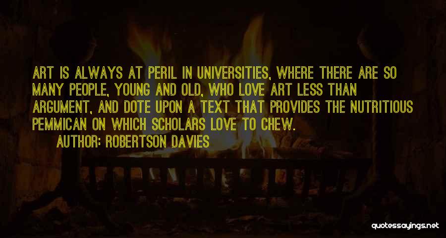 Robertson Davies Quotes: Art Is Always At Peril In Universities, Where There Are So Many People, Young And Old, Who Love Art Less