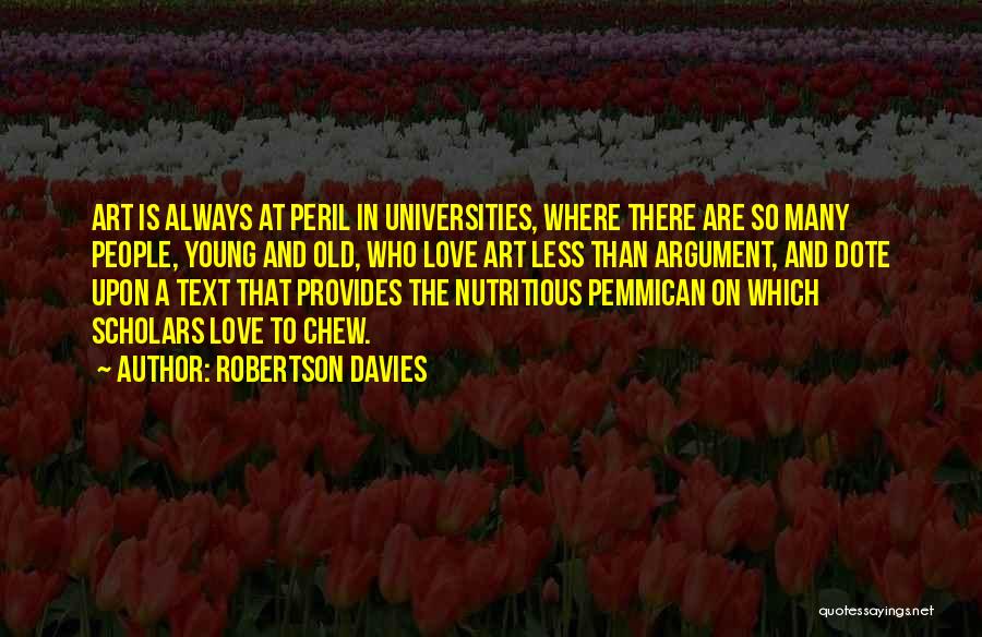 Robertson Davies Quotes: Art Is Always At Peril In Universities, Where There Are So Many People, Young And Old, Who Love Art Less