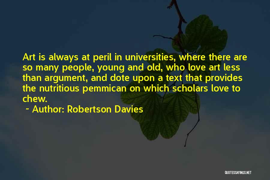 Robertson Davies Quotes: Art Is Always At Peril In Universities, Where There Are So Many People, Young And Old, Who Love Art Less