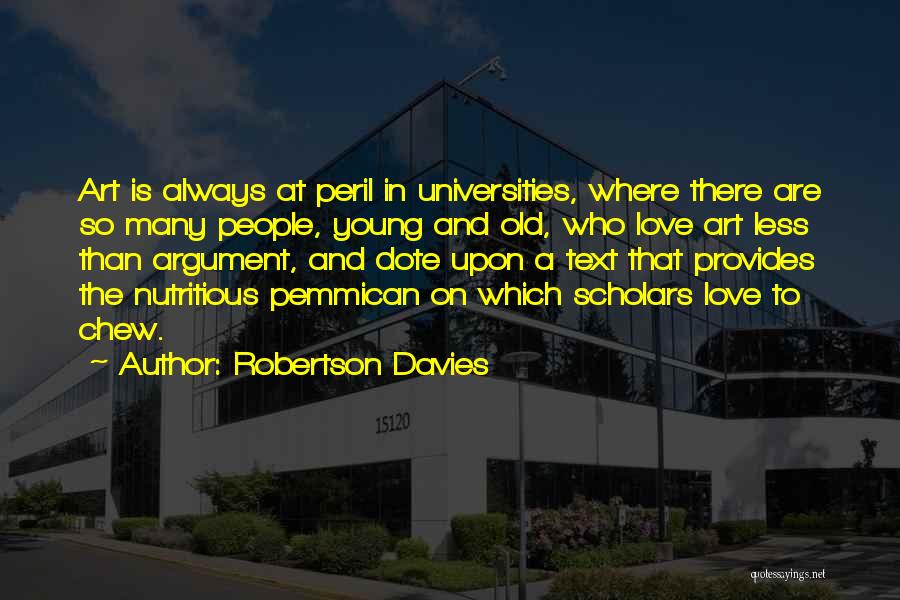 Robertson Davies Quotes: Art Is Always At Peril In Universities, Where There Are So Many People, Young And Old, Who Love Art Less