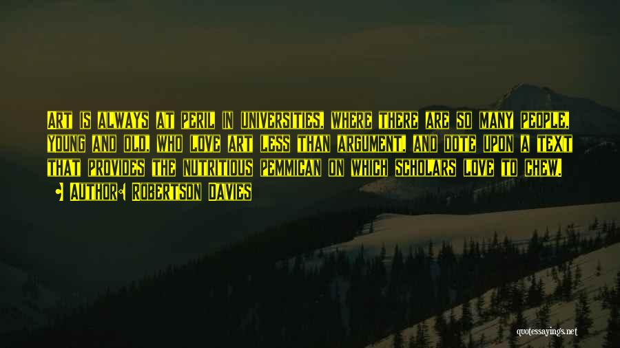 Robertson Davies Quotes: Art Is Always At Peril In Universities, Where There Are So Many People, Young And Old, Who Love Art Less