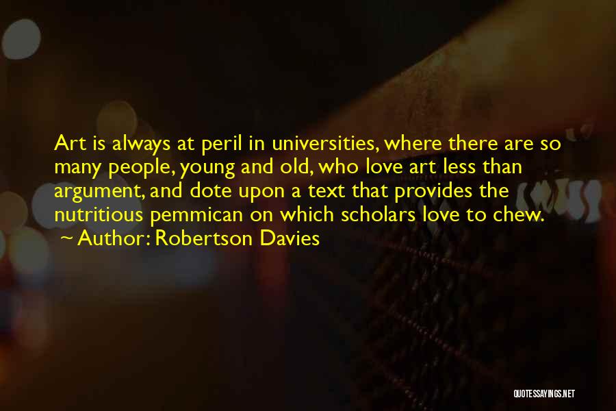 Robertson Davies Quotes: Art Is Always At Peril In Universities, Where There Are So Many People, Young And Old, Who Love Art Less