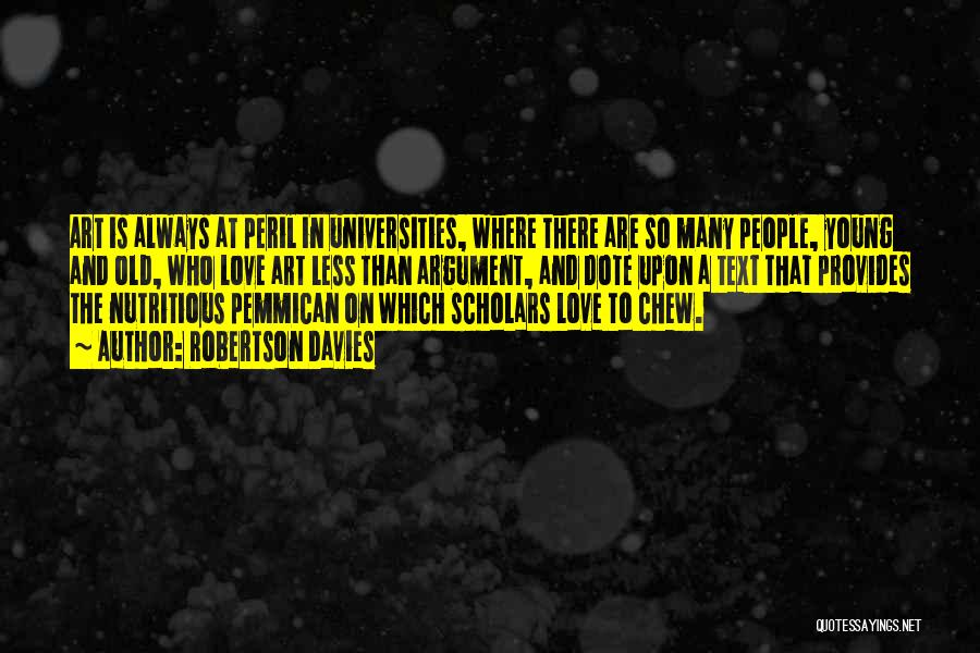 Robertson Davies Quotes: Art Is Always At Peril In Universities, Where There Are So Many People, Young And Old, Who Love Art Less