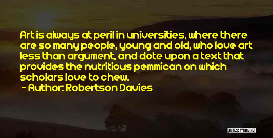 Robertson Davies Quotes: Art Is Always At Peril In Universities, Where There Are So Many People, Young And Old, Who Love Art Less