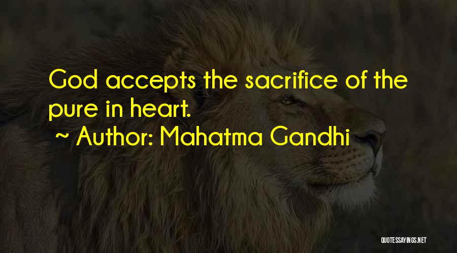 Mahatma Gandhi Quotes: God Accepts The Sacrifice Of The Pure In Heart.