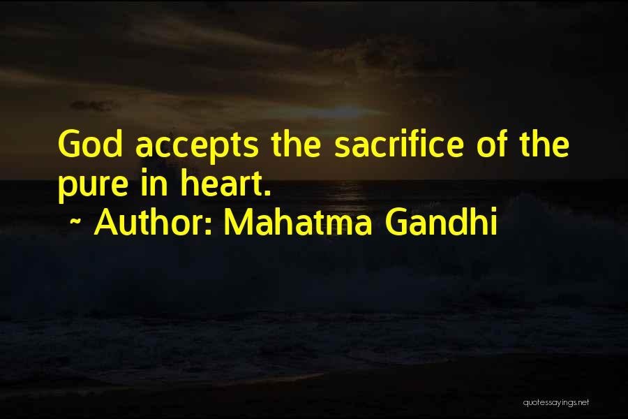 Mahatma Gandhi Quotes: God Accepts The Sacrifice Of The Pure In Heart.