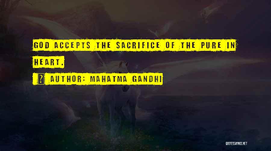 Mahatma Gandhi Quotes: God Accepts The Sacrifice Of The Pure In Heart.
