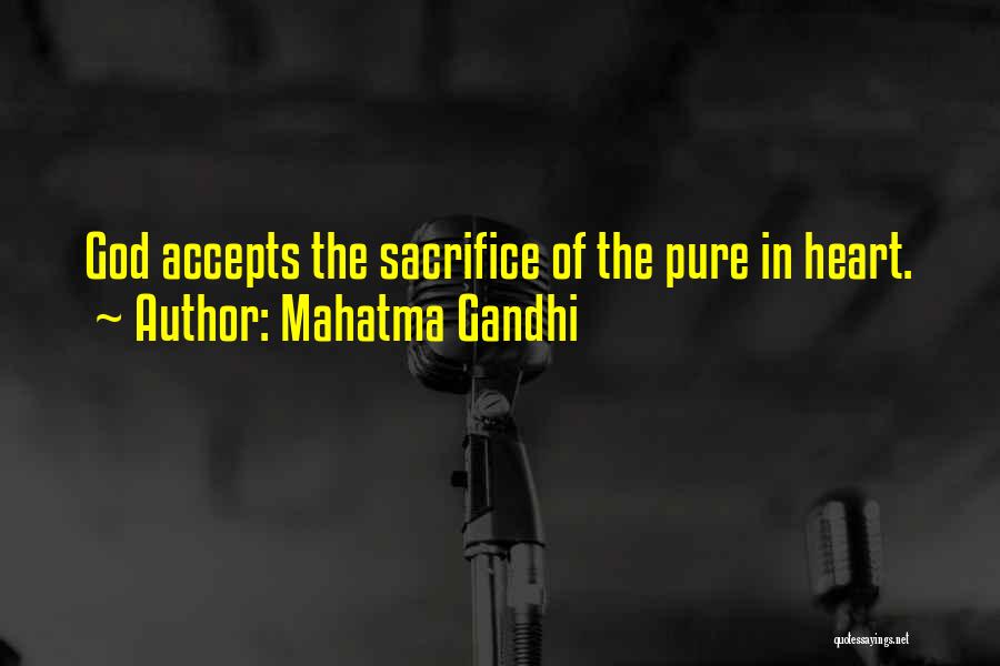 Mahatma Gandhi Quotes: God Accepts The Sacrifice Of The Pure In Heart.