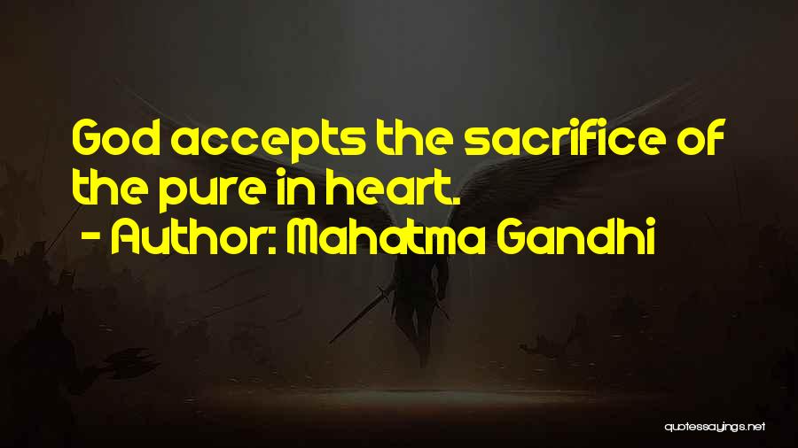 Mahatma Gandhi Quotes: God Accepts The Sacrifice Of The Pure In Heart.