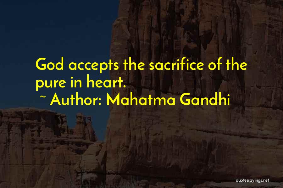 Mahatma Gandhi Quotes: God Accepts The Sacrifice Of The Pure In Heart.