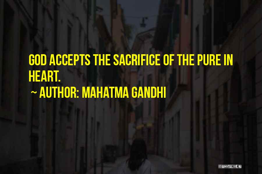 Mahatma Gandhi Quotes: God Accepts The Sacrifice Of The Pure In Heart.