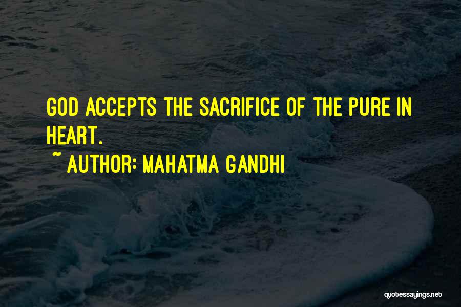 Mahatma Gandhi Quotes: God Accepts The Sacrifice Of The Pure In Heart.