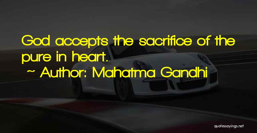 Mahatma Gandhi Quotes: God Accepts The Sacrifice Of The Pure In Heart.