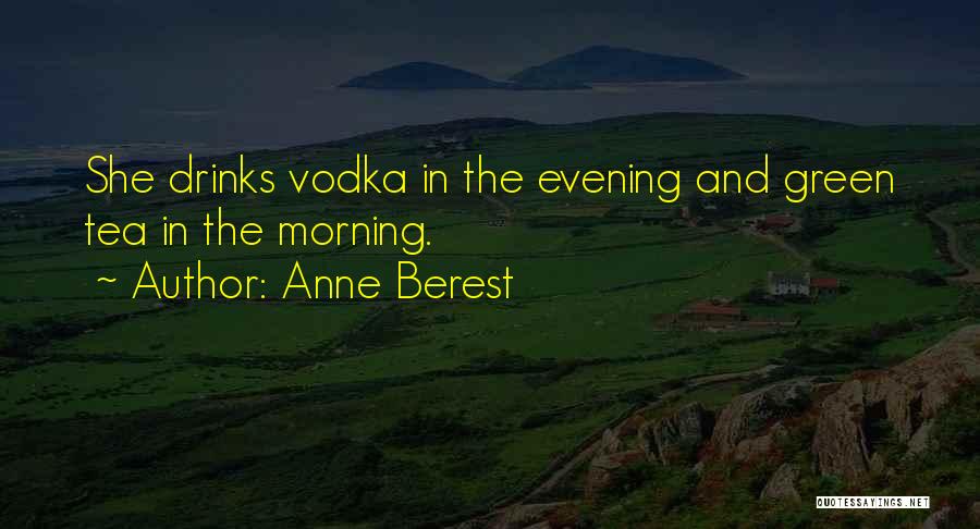 Anne Berest Quotes: She Drinks Vodka In The Evening And Green Tea In The Morning.