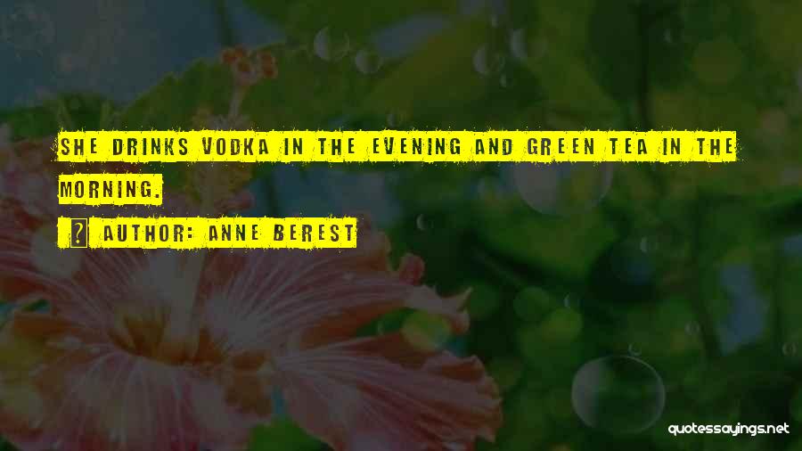Anne Berest Quotes: She Drinks Vodka In The Evening And Green Tea In The Morning.