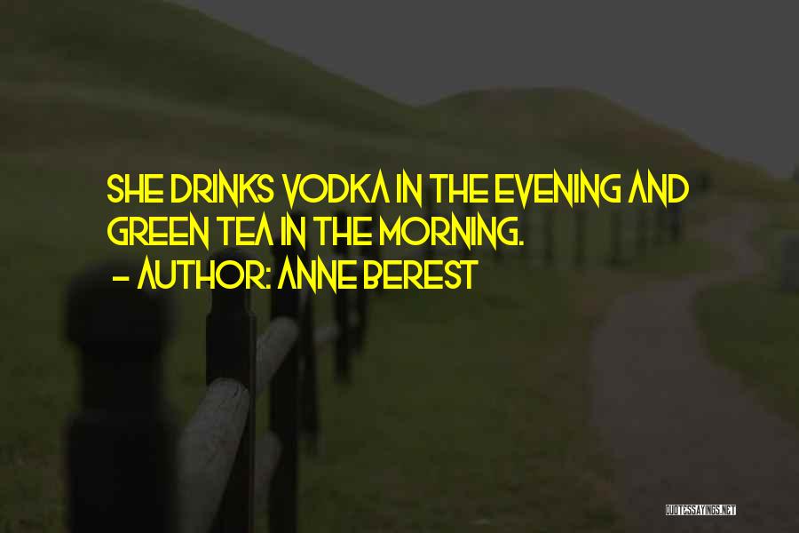 Anne Berest Quotes: She Drinks Vodka In The Evening And Green Tea In The Morning.