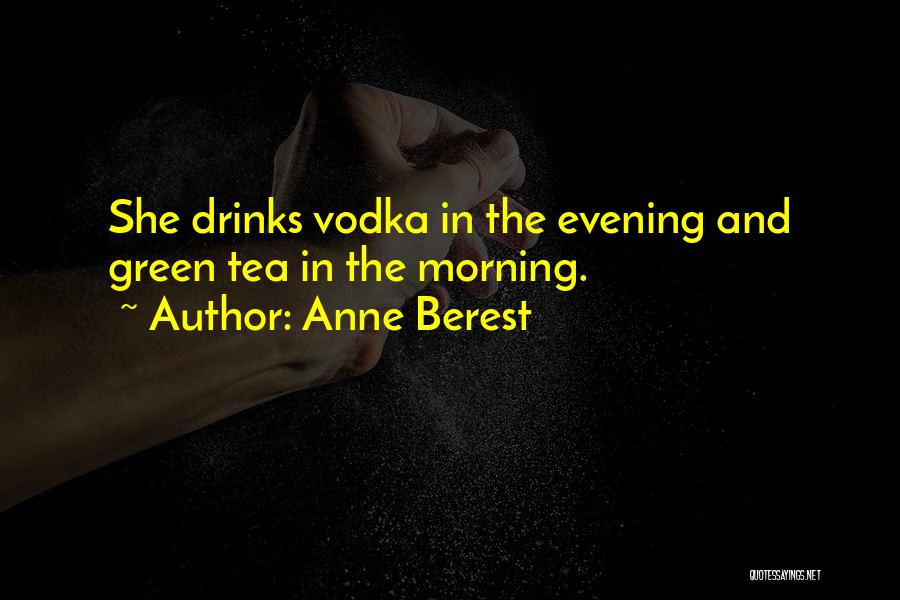 Anne Berest Quotes: She Drinks Vodka In The Evening And Green Tea In The Morning.