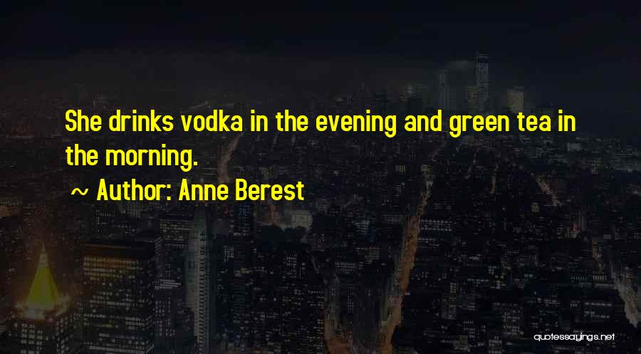 Anne Berest Quotes: She Drinks Vodka In The Evening And Green Tea In The Morning.