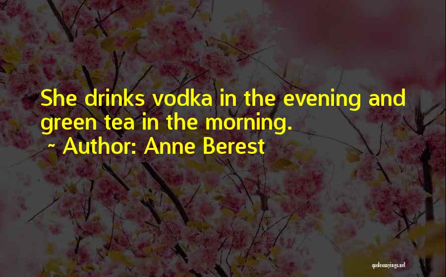 Anne Berest Quotes: She Drinks Vodka In The Evening And Green Tea In The Morning.