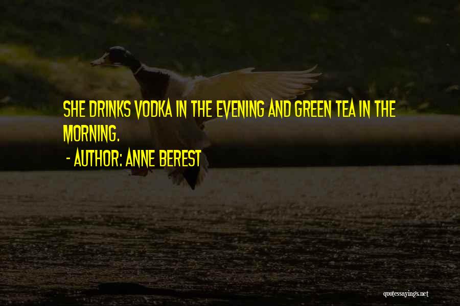 Anne Berest Quotes: She Drinks Vodka In The Evening And Green Tea In The Morning.