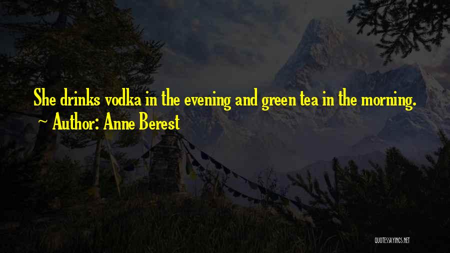 Anne Berest Quotes: She Drinks Vodka In The Evening And Green Tea In The Morning.