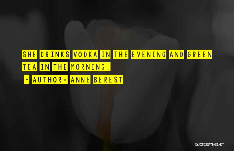 Anne Berest Quotes: She Drinks Vodka In The Evening And Green Tea In The Morning.
