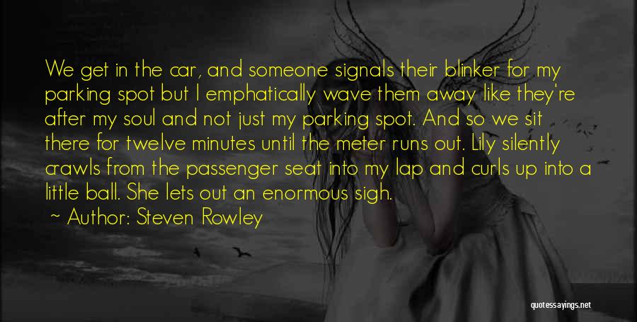 Steven Rowley Quotes: We Get In The Car, And Someone Signals Their Blinker For My Parking Spot But I Emphatically Wave Them Away