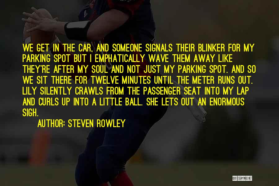 Steven Rowley Quotes: We Get In The Car, And Someone Signals Their Blinker For My Parking Spot But I Emphatically Wave Them Away