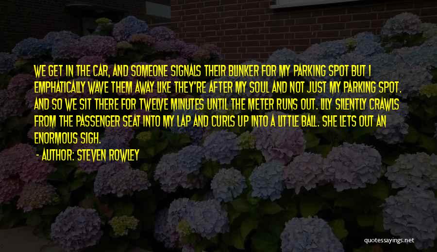 Steven Rowley Quotes: We Get In The Car, And Someone Signals Their Blinker For My Parking Spot But I Emphatically Wave Them Away