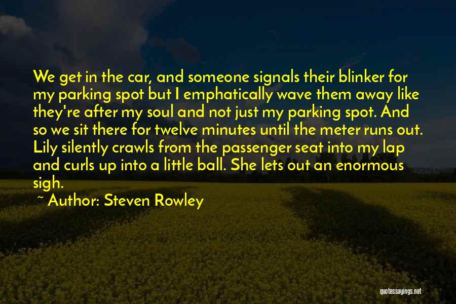 Steven Rowley Quotes: We Get In The Car, And Someone Signals Their Blinker For My Parking Spot But I Emphatically Wave Them Away