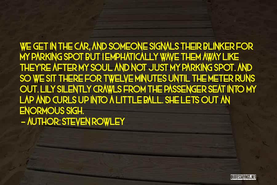 Steven Rowley Quotes: We Get In The Car, And Someone Signals Their Blinker For My Parking Spot But I Emphatically Wave Them Away