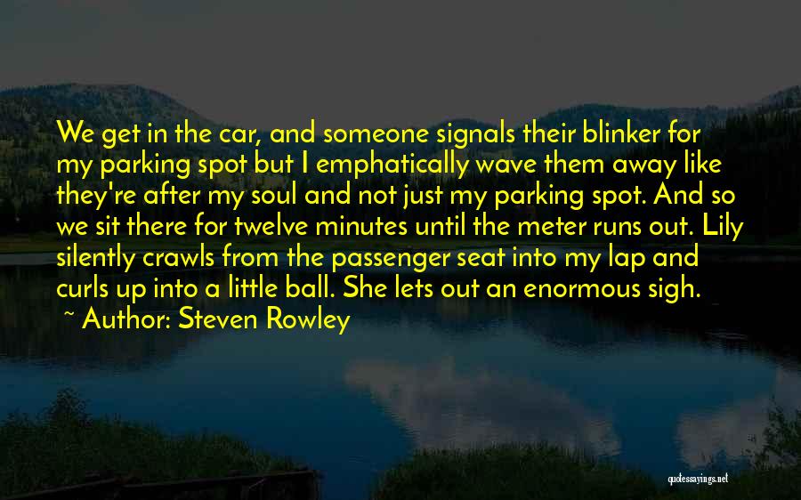 Steven Rowley Quotes: We Get In The Car, And Someone Signals Their Blinker For My Parking Spot But I Emphatically Wave Them Away