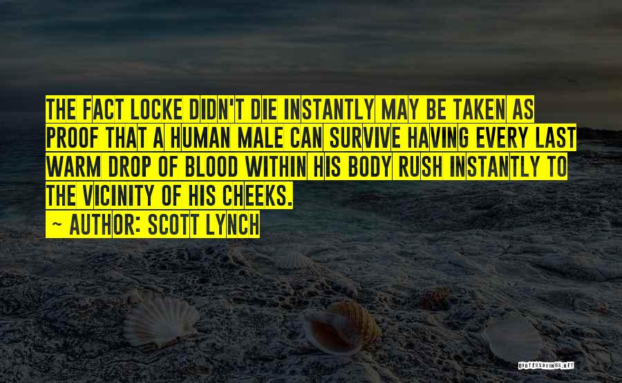 Scott Lynch Quotes: The Fact Locke Didn't Die Instantly May Be Taken As Proof That A Human Male Can Survive Having Every Last