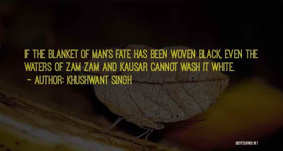 Khushwant Singh Quotes: If The Blanket Of Man's Fate Has Been Woven Black, Even The Waters Of Zam Zam And Kausar Cannot Wash