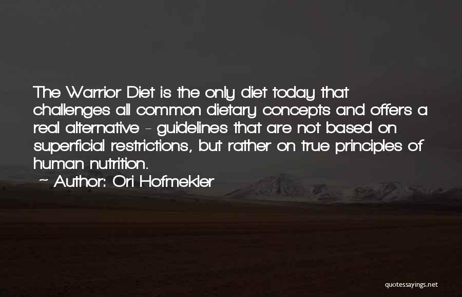 Ori Hofmekler Quotes: The Warrior Diet Is The Only Diet Today That Challenges All Common Dietary Concepts And Offers A Real Alternative -